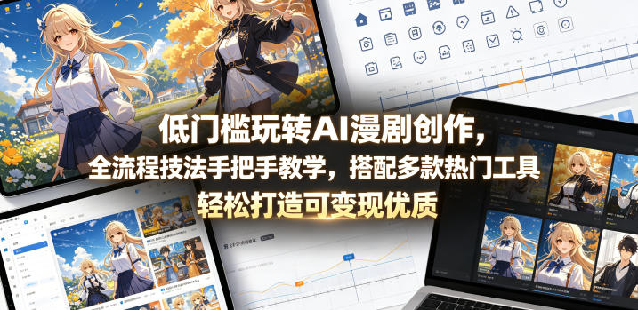 低门槛玩转AI漫剧创作，全流程技法手把手教学，搭配多款热门工具，轻松打造可变现优质作品-止水留痕