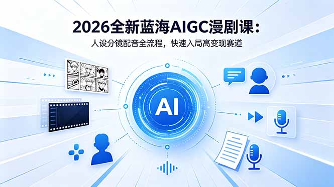 2026全新蓝海AIGC漫剧课：人设分镜配音全流程，快速入局高变现赛道-止水留痕