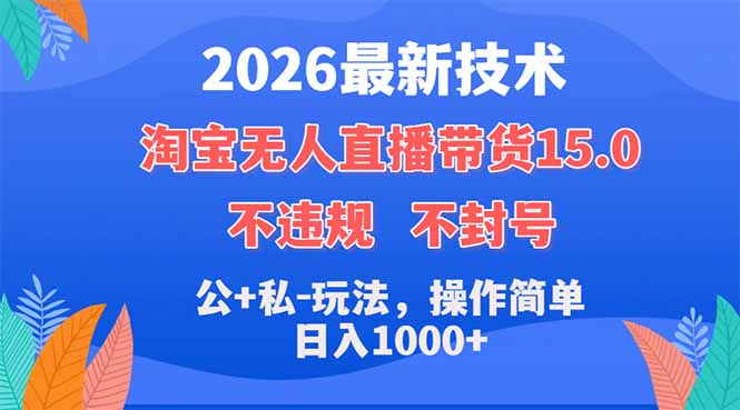 2026最新技术，淘宝无人直播带货15.0，不封号，不违规，公+私玩法，操作简单，日入1000+-止水留痕