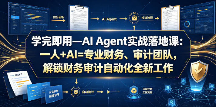 学完即用—AI Agent实战落地课：一人+AI=专业财务、审计团队，解锁财务审计自动化全新工作模式-止水留痕