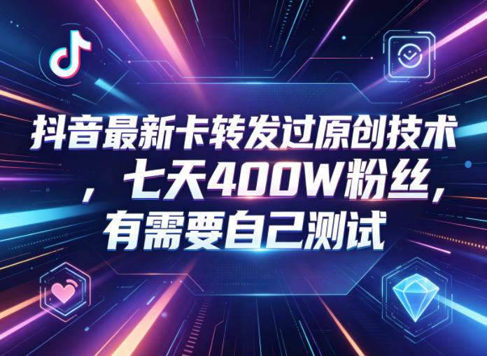 抖音最新卡转发过原创技术，七天400W粉丝，有需要自己测试-止水留痕
