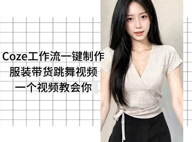 Coze工作流一键制作服装带货跳舞视频一个视频教会你，全程无需手动剪辑-止水留痕