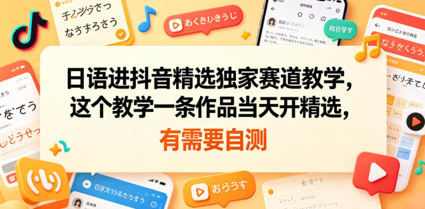 日语进抖音精选独家赛道教学，这个教学一条作品当天开精选，有需要自测-止水留痕