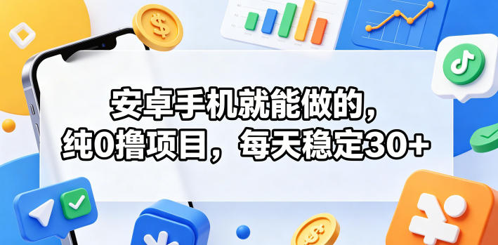 安卓手机就能做的，纯0撸项目，每天稳定30+-止水留痕