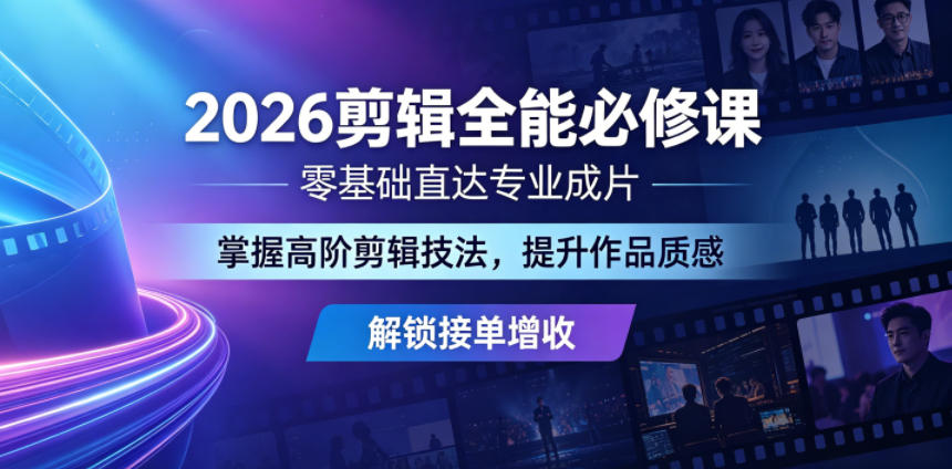 2026剪辑全能必修课，零基础直达专业成片，掌握高阶剪辑技法，提升作品质感解锁接单增收-止水留痕