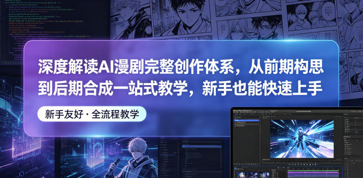 深度解读AI漫剧完整创作体系，从前期构思到后期合成一站式教学，新手也能快速上手-止水留痕