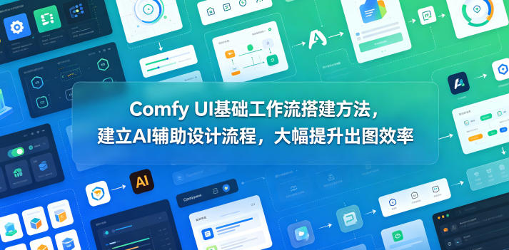 Comfy UI基础工作流搭建方法，建立AI辅助设计流程，大幅提升出图效率-止水留痕
