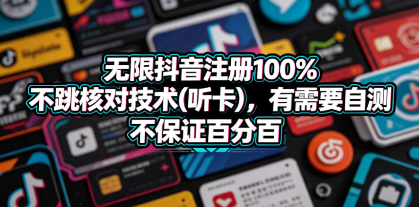 无限抖音注册100%不跳核对技术(听卡)，有需要自测，不保证百分百-止水留痕