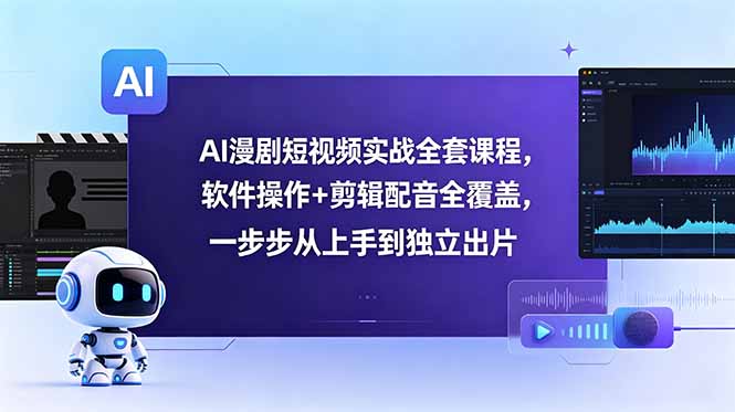 AI漫剧短视频实战全套课程，软件操作+剪辑配音全覆盖，一步步从上手到独立出片-止水留痕