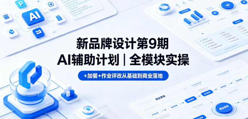 新品牌设计第9期AI辅助计划｜全模块实操+加餐+作业评改从基础到商业落地-止水留痕
