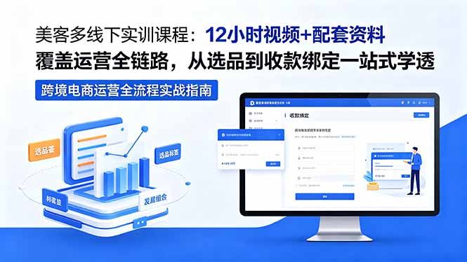 美客多线下实训课程：12小时视频+配套资料覆盖运营全链路，从选品到收款绑定一站式学透-止水留痕