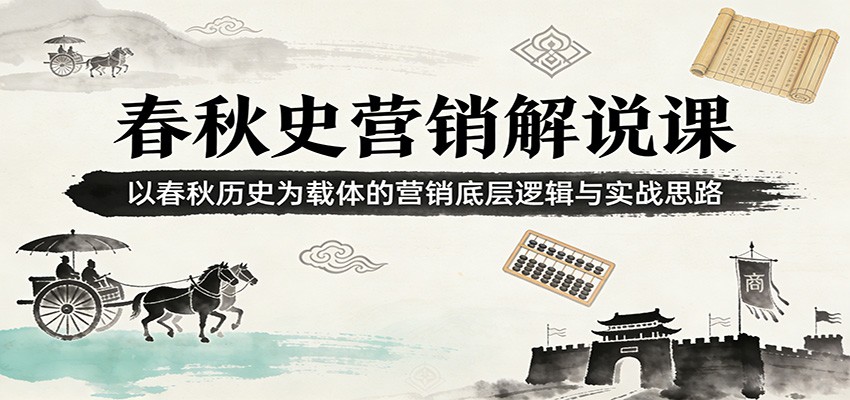 春秋史营销解说课：以春秋历史为载体的营销底层逻辑与实战思路-止水留痕
