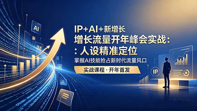 IP+AI+新增长 流量开年 峰会实战：人设精准定位 掌握AI技能抢占新时代流量风口-止水留痕