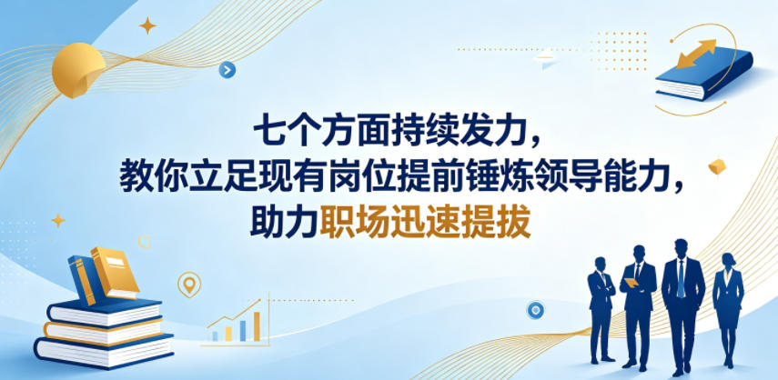 付费文章：七个方面持续发力，教你立足现有岗位提前锤炼领导能力，助力职场迅速提拔-止水留痕