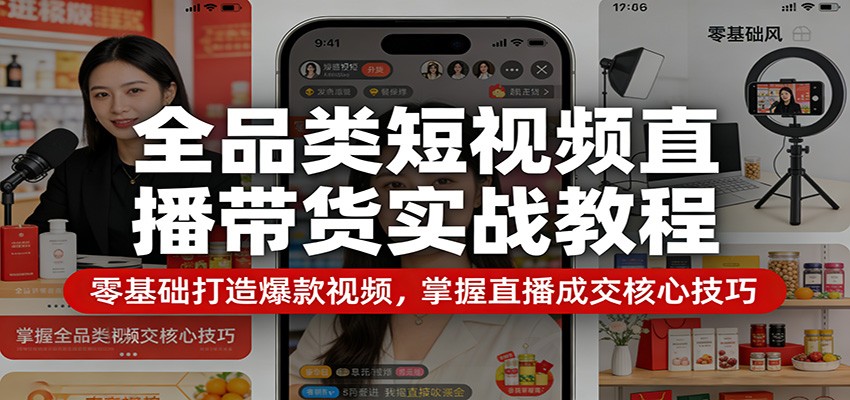 全品类短视频直播带货实战教程：零基础打造爆款视频，掌握直播成交核心技巧-止水留痕