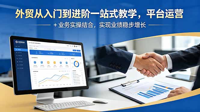 外贸从入门到进阶一站式教学，平台运营 + 业务实操结合，实现业绩稳步增长-止水留痕