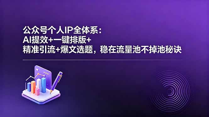 公众号个人IP全体系：AI提效+一键排版+精准引流+爆文选题，稳在流量池不掉池秘诀-止水留痕