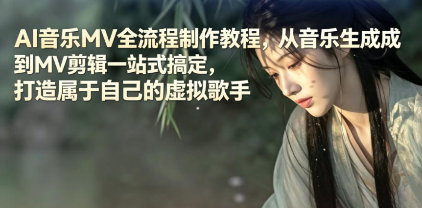 AI音乐MV全流程制作教程，从音乐生成到MV剪辑一站式搞定，打造属于自己的虚拟歌手-止水留痕