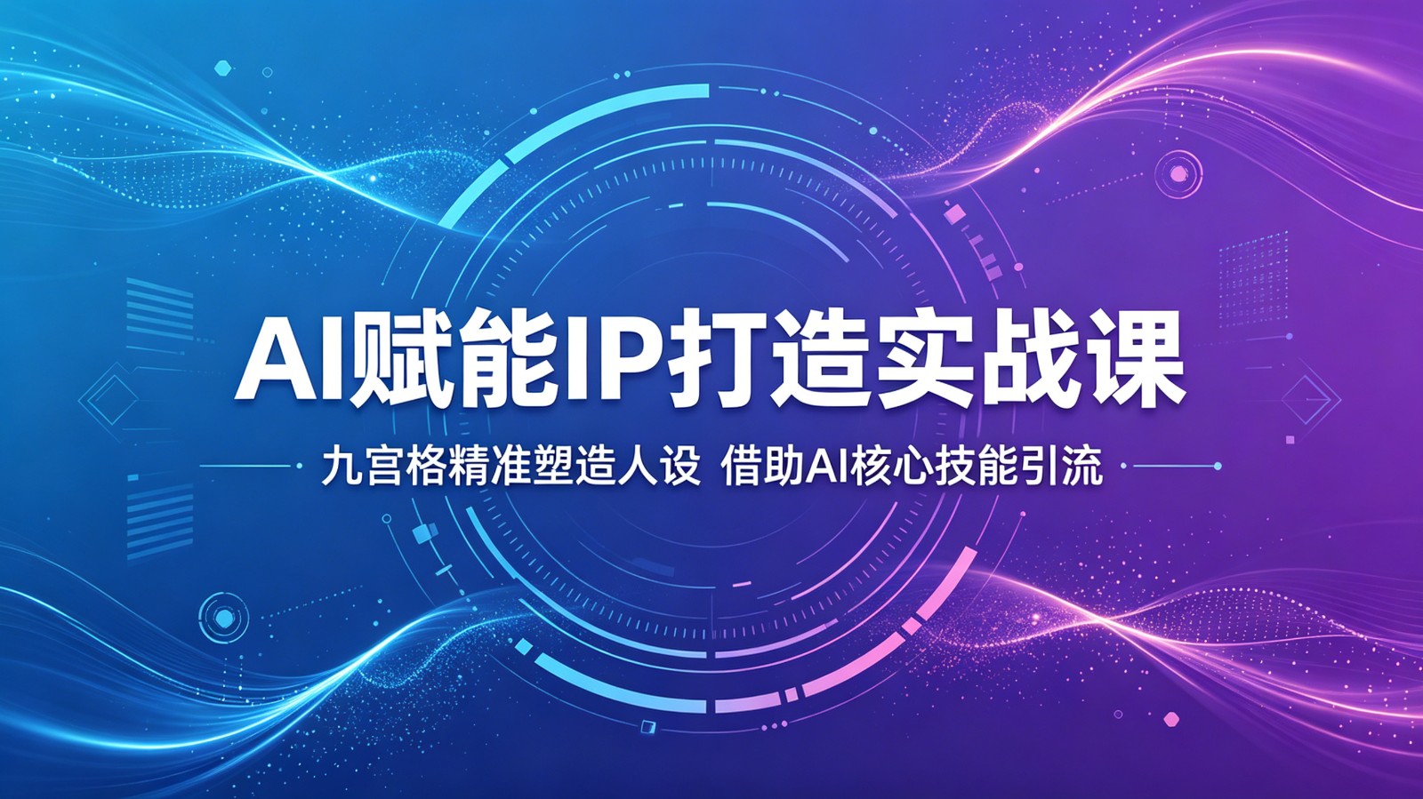 AI赋能IP打造实战课：九宫格精准塑造人设，借助AI核心技能引流-止水留痕