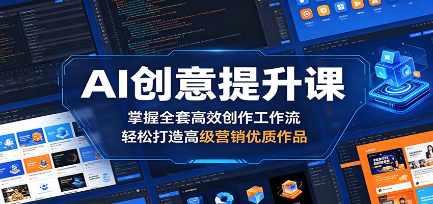 AI创意提升课：掌握全套高效创作工作流，轻松打造高级营销优质作品-止水留痕