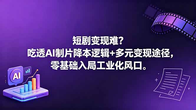 短剧变现难？吃透AI制片降本逻辑+多元变现途径，零基础入局工业化风口-止水留痕