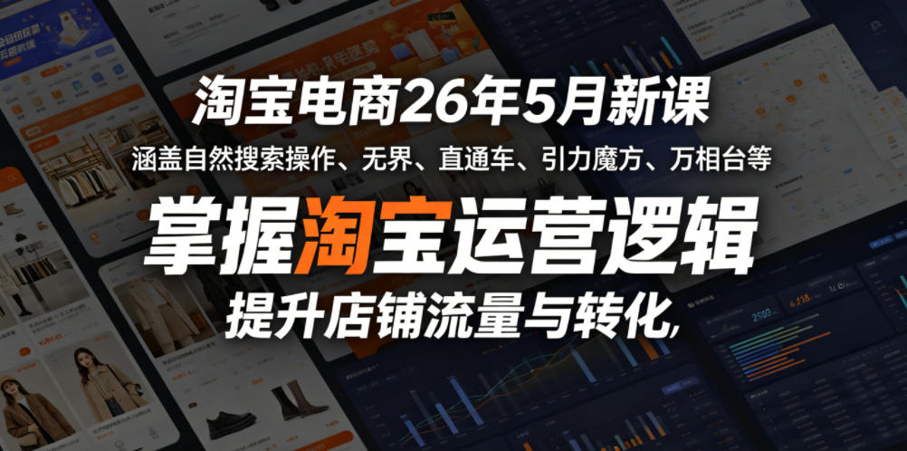 淘宝电商26年5月新课，涵盖自然搜索操作、无界、直通车、引力魔方、万相台等，掌握淘宝运营逻辑，提升店铺流量与转化-止水留痕
