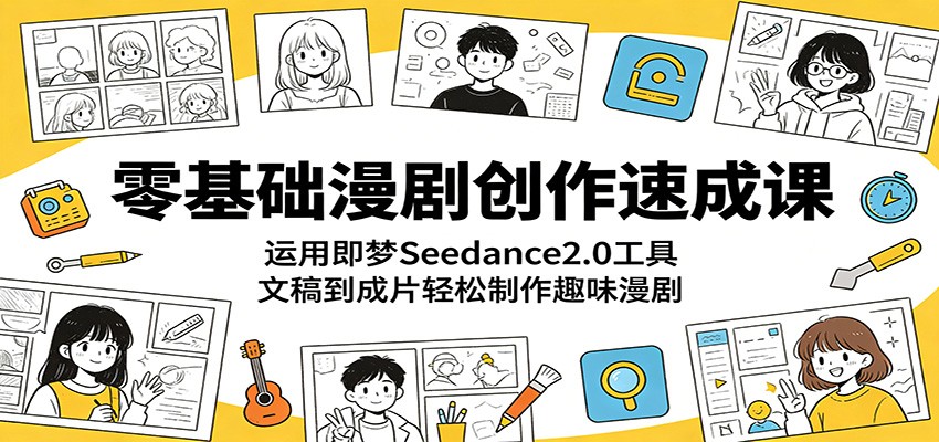 零基础漫剧创作速成课：运用即梦Seedance2.0工具，文稿到成片轻松制作趣味漫剧-止水留痕