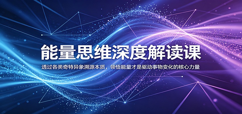 能量思维深度解读课：透过各类奇特异象溯源本质，领悟能量才是驱动事物变化的核心力量-止水留痕