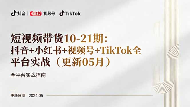 短视频带货10-21期：抖音+小红书+视频号+TikTok全平台实战(更新05月-止水留痕