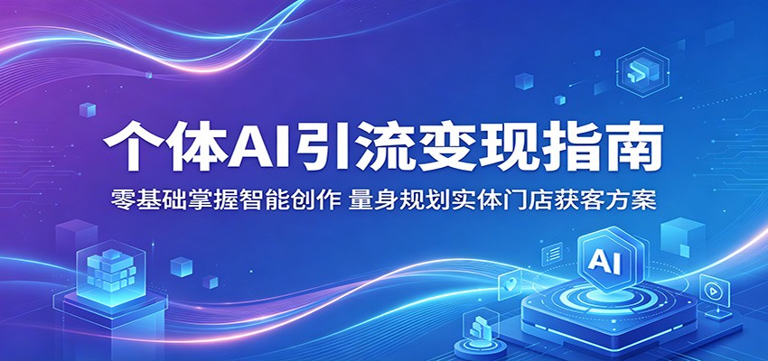 个体AI引流变现指南：零基础掌握智能创作，量身规划实体门店获客方案-止水留痕