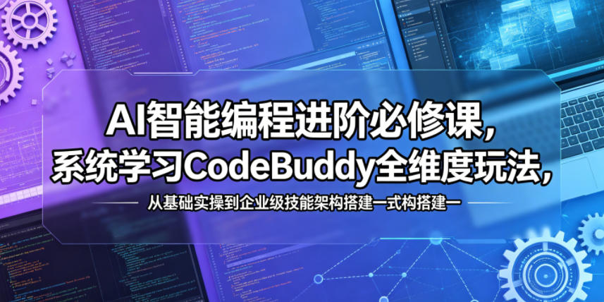 AI智能编程进阶必修课，系统学习CodeBuddy全维度玩法，从基础实操到企业级技能架构搭建一站式精通-止水留痕