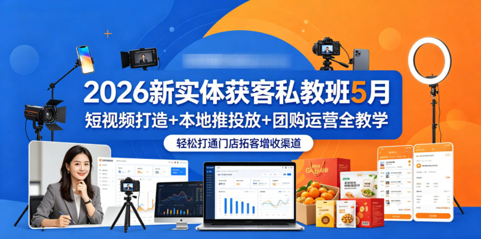 2026新实体获客私教班5月，短视频打造+本地推投放+团购运营全教学，轻松打通门店拓客增收渠道-止水留痕