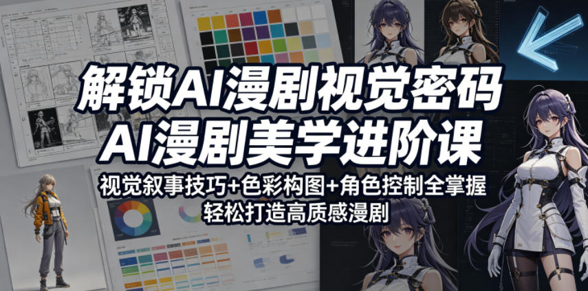 解锁AI漫剧视觉密码，AI漫剧美学进阶课，视觉叙事技巧+色彩构图+角色控制全掌握，轻松打造高质感漫剧-止水留痕
