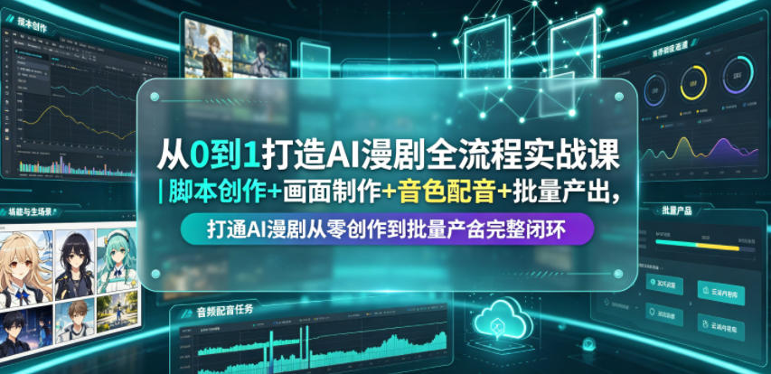 从0到1打造AI漫剧全流程实战课｜脚本创作+画面制作+音色配音+批量产出，打通AI漫剧从零创作到批量量产完整闭环-止水留痕